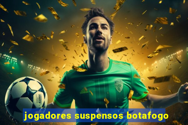 jogadores suspensos botafogo